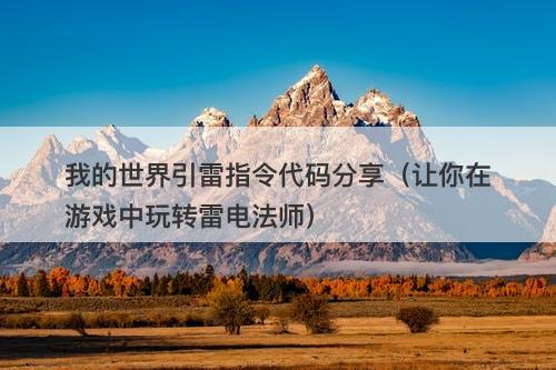 我的世界引雷指令代码分享（让你在游戏中玩转雷电法师）