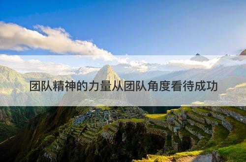 团队精神的力量从团队角度看待成功