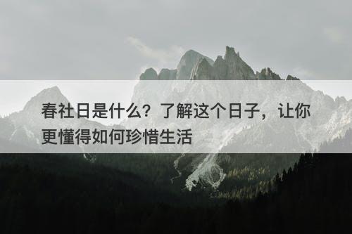春社日是什么？了解这个日子，让你更懂得如何珍惜生活