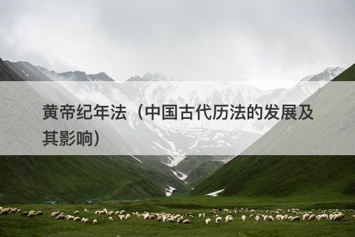 黄帝纪年法（中国古代历法的发展及其影响）