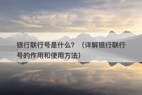 银行联行号是什么？（详解银行联行号的作用和使用方法）
