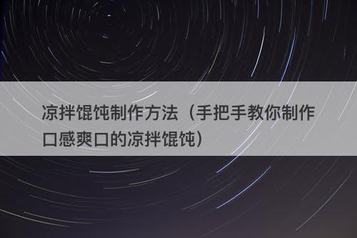 凉拌馄饨制作方法（手把手教你制作口感爽口的凉拌馄饨）
