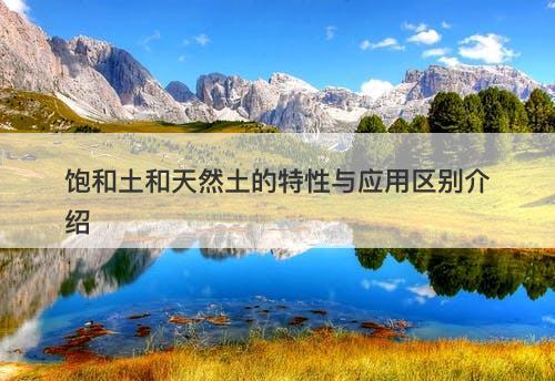 饱和土和天然土的特性与应用区别介绍