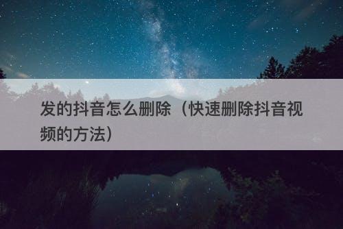 发的抖音怎么删除（快速删除抖音视频的方法）