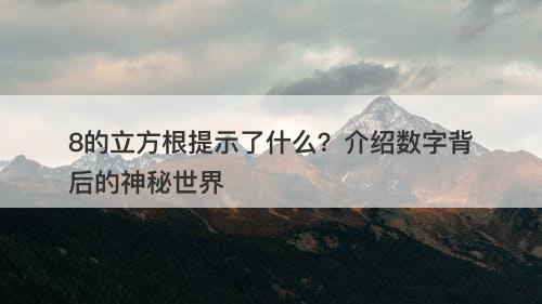 8的立方根提示了什么？介绍数字背后的神秘世界