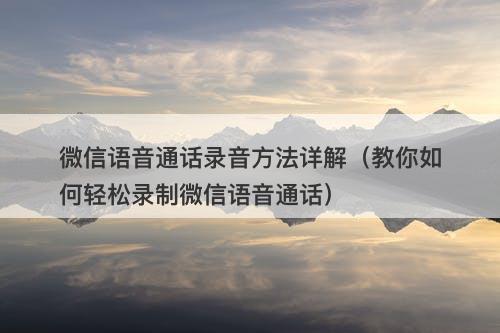 微信语音通话录音方法详解（教你如何轻松录制微信语音通话）