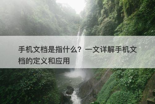 手机文档是指什么？一文详解手机文档的定义和应用