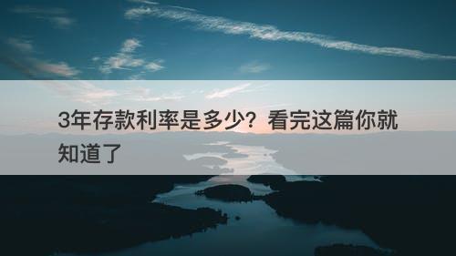 3年存款利率是多少？看完这篇你就知道了
