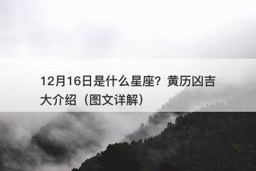 12月16日是什么星座？黄历凶吉大介绍（图文详解）