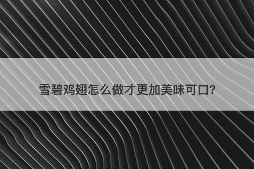 雪碧鸡翅怎么做才更加美味可口？