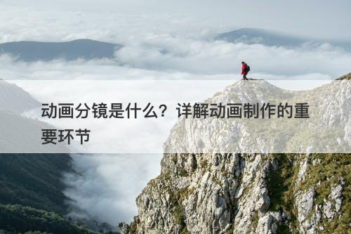 动画分镜是什么？详解动画制作的重要环节