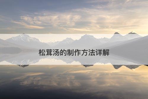 松茸汤的制作方法详解