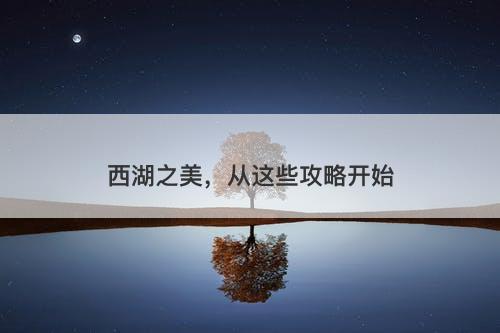 西湖之美，从这些攻略开始