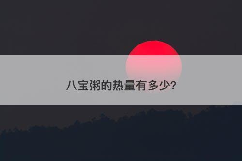 八宝粥的热量有多少？
