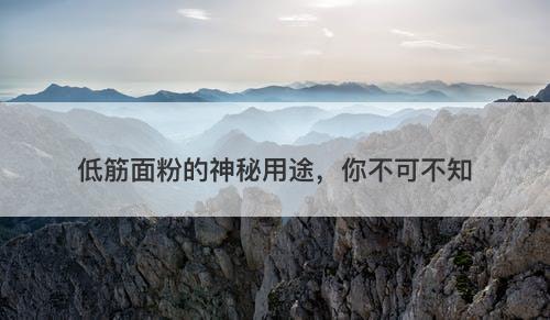 低筋面粉的神秘用途，你不可不知