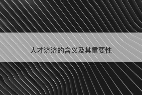 人才济济的含义及其重要性