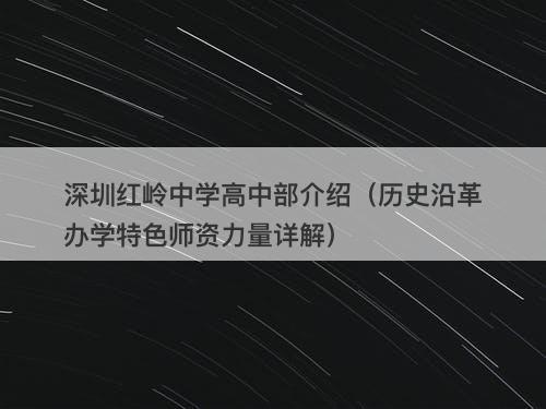 深圳红岭中学高中部介绍（历史沿革办学特色师资力量详解）