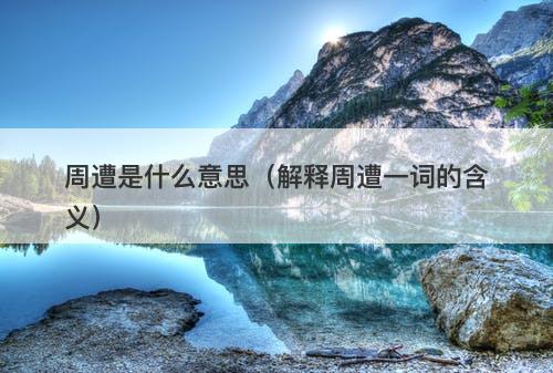 周遭是什么意思（解释周遭一词的含义）