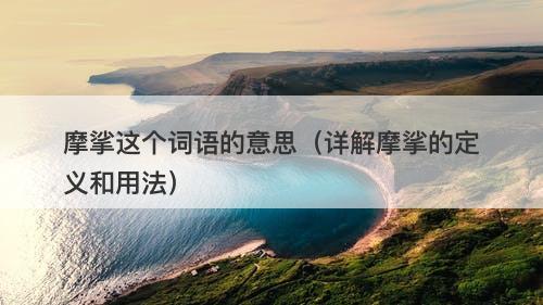 摩挲这个词语的意思（详解摩挲的定义和用法）