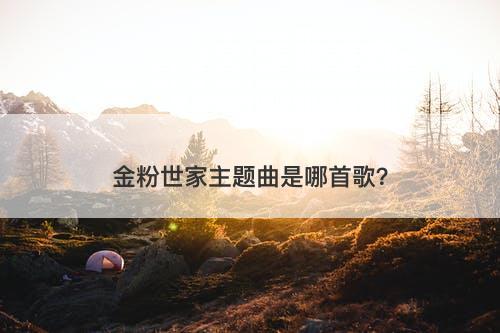 金粉世家主题曲是哪首歌？
