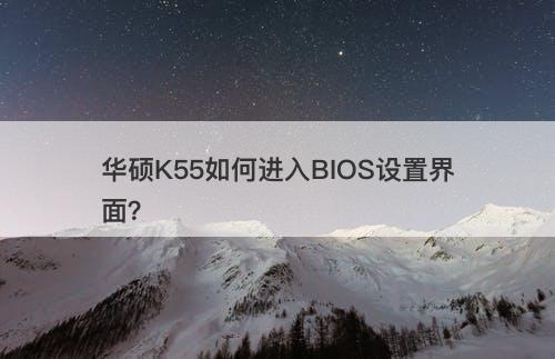 华硕K55如何进入BIOS设置界面？