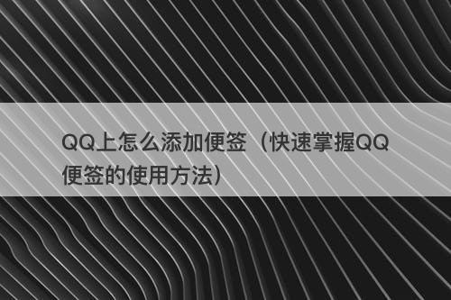QQ上怎么添加便签（快速掌握QQ便签的使用方法）