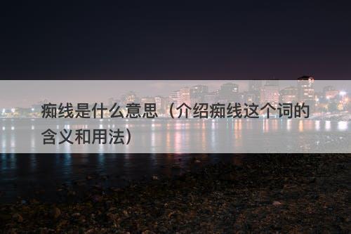 痴线是什么意思（介绍痴线这个词的含义和用法）