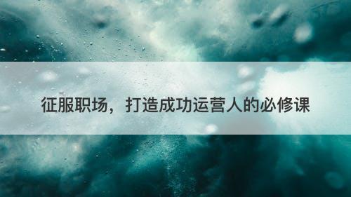 征服职场，打造成功运营人的必修课