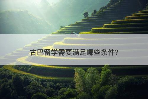 古巴留学需要满足哪些条件？