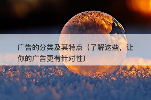 广告的分类及其特点（了解这些，让你的广告更有针对性）
