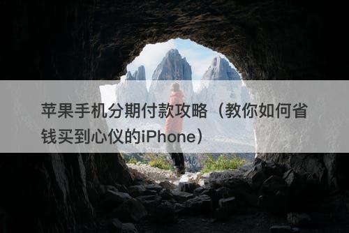 苹果手机分期付款攻略（教你如何省钱买到心仪的iPhone）