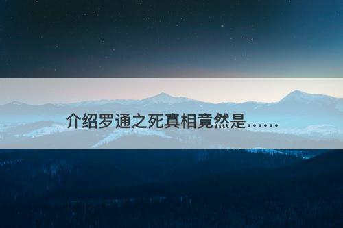 介绍罗通之死真相竟然是……