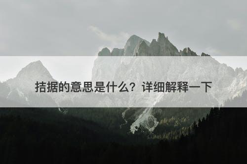 拮据的意思是什么？详细解释一下