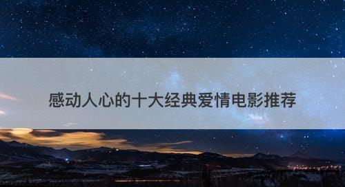 感动人心的十大经典爱情电影推荐