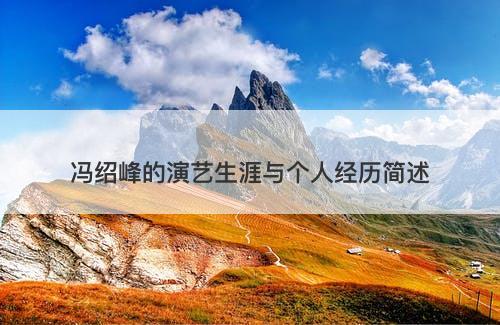 冯绍峰的演艺生涯与个人经历简述