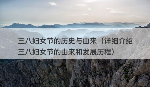 三八妇女节的历史与由来（详细介绍三八妇女节的由来和发展历程）