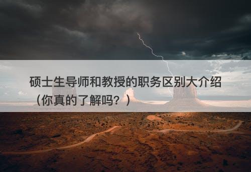 硕士生导师和教授的职务区别大介绍（你真的了解吗？）