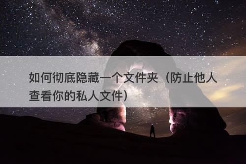 如何彻底隐藏一个文件夹（防止他人查看你的私人文件）