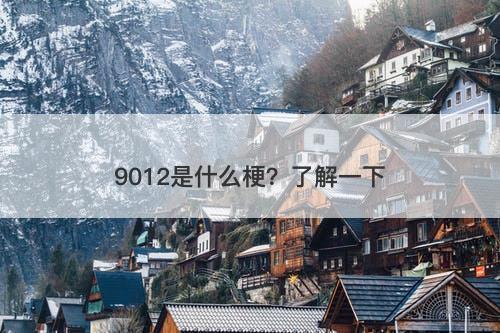 9012是什么梗？了解一下