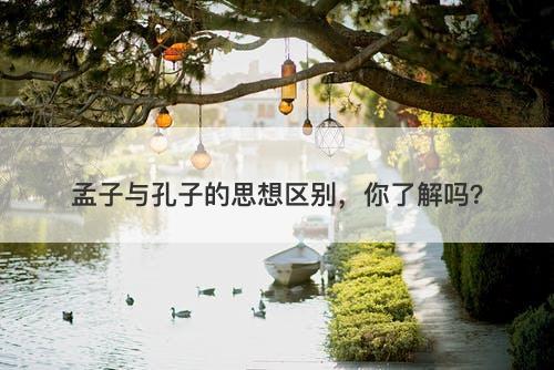 孟子与孔子的思想区别，你了解吗？