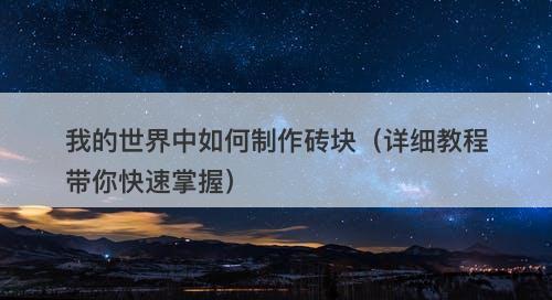 我的世界中如何制作砖块（详细教程带你快速掌握）
