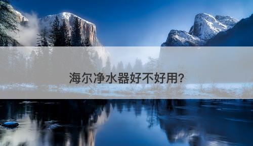 海尔净水器好不好用？