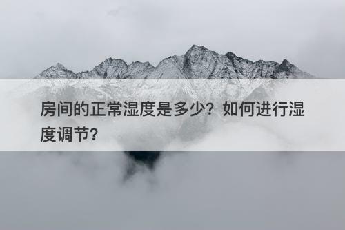 房间的正常湿度是多少？如何进行湿度调节？
