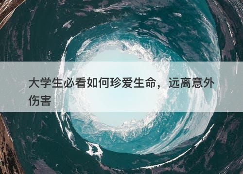 大学生必看如何珍爱生命，远离意外伤害