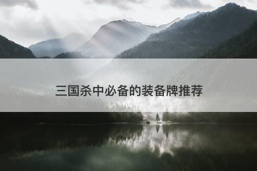 三国杀中必备的装备牌推荐