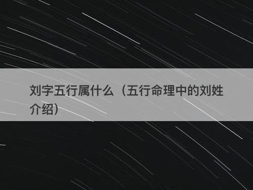 刘字五行属什么（五行命理中的刘姓介绍）