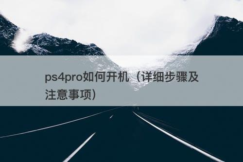 ps4pro如何开机（详细步骤及注意事项）