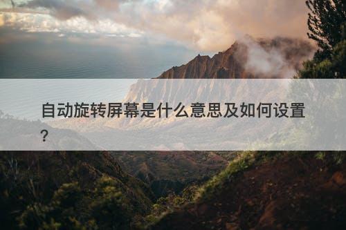 自动旋转屏幕是什么意思及如何设置？