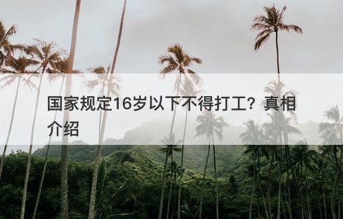 国家规定16岁以下不得打工？真相介绍
