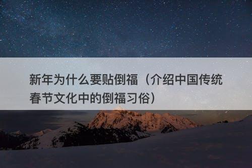 新年为什么要贴倒福（介绍中国传统春节文化中的倒福习俗）
